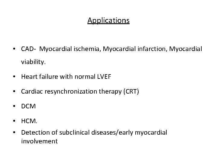 Applications • CAD- Myocardial ischemia, Myocardial infarction, Myocardial viability. • Heart failure with normal