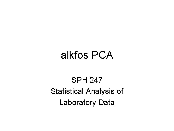 alkfos PCA SPH 247 Statistical Analysis of Laboratory Data 