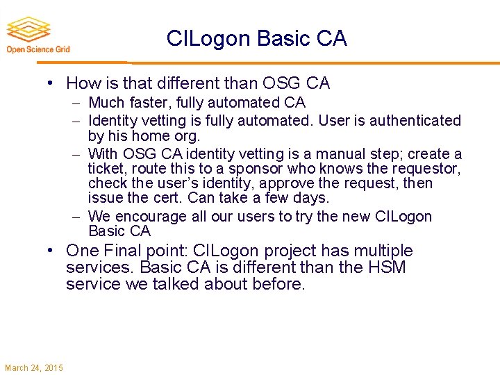 CILogon Basic CA • How is that different than OSG CA Much faster, fully