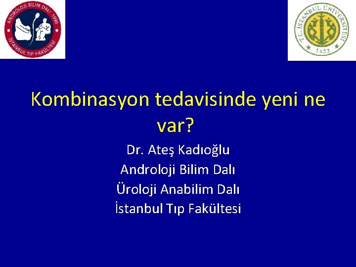 Kombinasyon tedavisinde yeni ne var? Dr. Ateş Kadıoğlu Androloji Bilim Dalı Üroloji Anabilim Dalı