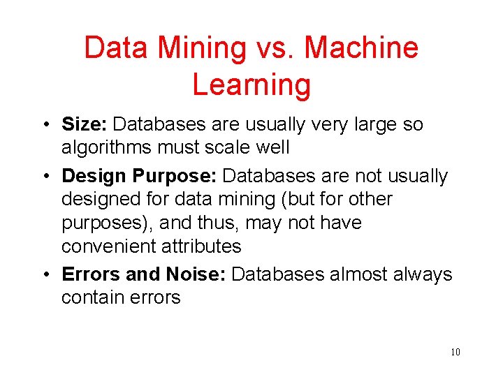 Data Mining vs. Machine Learning • Size: Databases are usually very large so algorithms