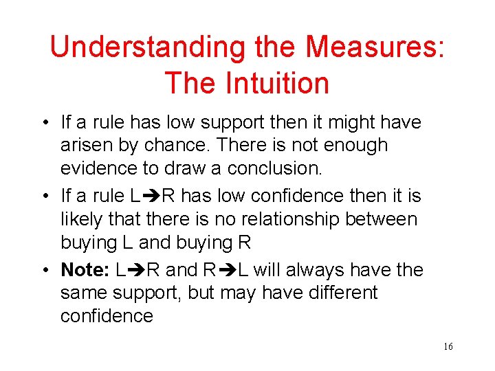 Understanding the Measures: The Intuition • If a rule has low support then it