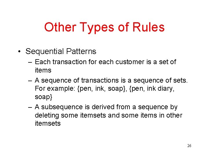 Other Types of Rules • Sequential Patterns – Each transaction for each customer is