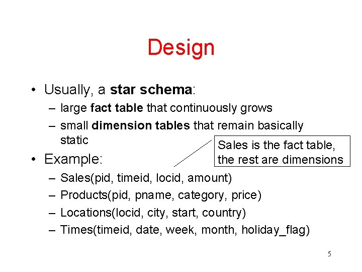 Design • Usually, a star schema: – large fact table that continuously grows –