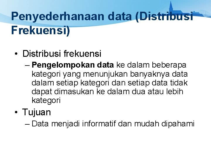 Penyederhanaan data (Distribusi Frekuensi) • Distribusi frekuensi – Pengelompokan data ke dalam beberapa kategori