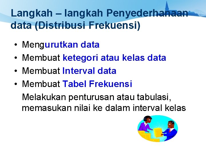 Langkah – langkah Penyederhanaan data (Distribusi Frekuensi) • • Mengurutkan data Membuat ketegori atau