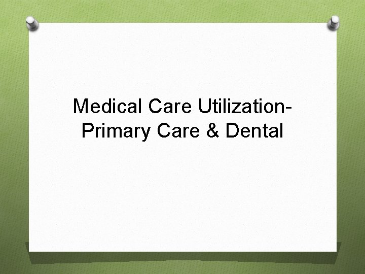 Medical Care Utilization. Primary Care & Dental 