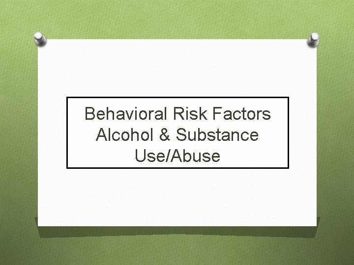 Behavioral Risk Factors Alcohol & Substance Use/Abuse 