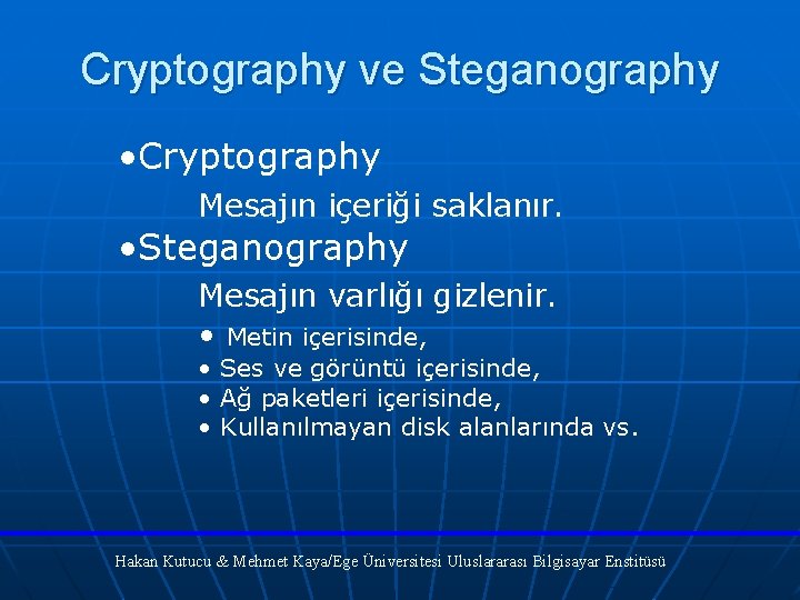 Cryptography ve Steganography • Cryptography Mesajın içeriği saklanır. • Steganography Mesajın varlığı gizlenir. •