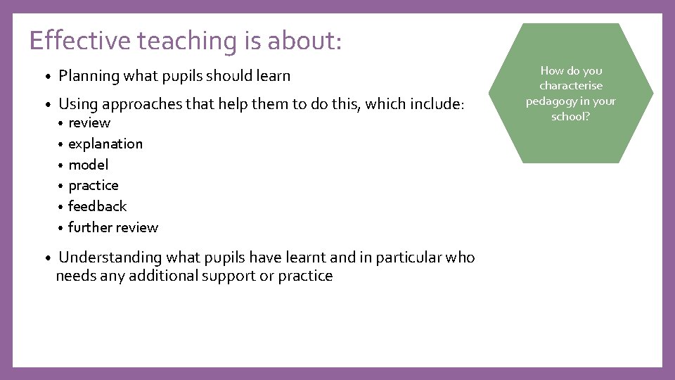 Effective teaching is about: • Planning what pupils should learn • Using approaches that