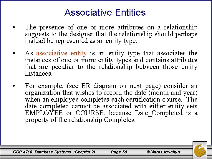 Associative Entities • The presence of one or more attributes on a relationship suggests