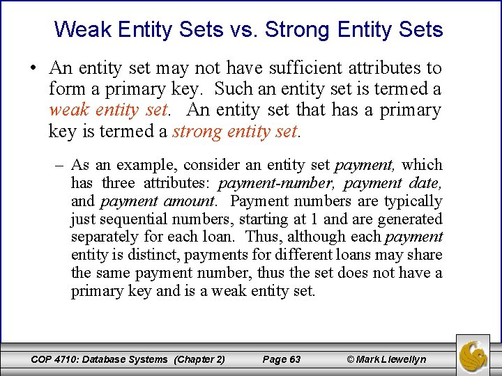 Weak Entity Sets vs. Strong Entity Sets • An entity set may not have