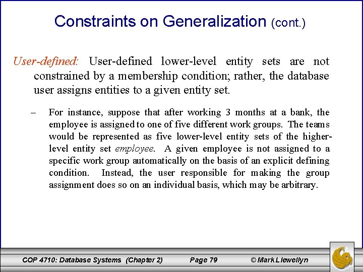 Constraints on Generalization (cont. ) User-defined: User-defined lower-level entity sets are not constrained by