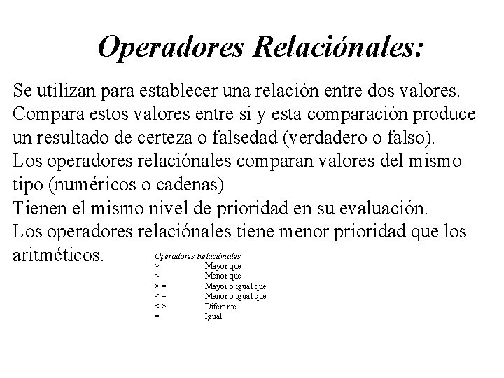 Operadores Relaciónales: Se utilizan para establecer una relación entre dos valores. Compara estos valores