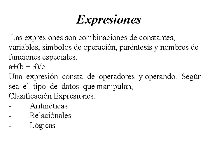 Expresiones Las expresiones son combinaciones de constantes, variables, símbolos de operación, paréntesis y nombres