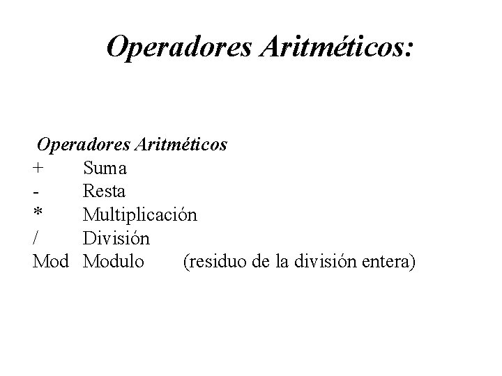 Operadores Aritméticos: Operadores Aritméticos + Suma Resta * Multiplicación / División Modulo (residuo de