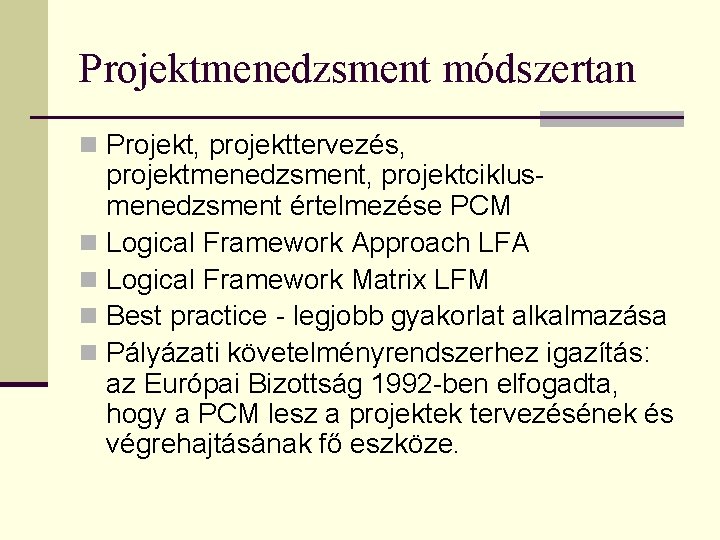 Projektmenedzsment módszertan n Projekt, projekttervezés, projektmenedzsment, projektciklusmenedzsment értelmezése PCM n Logical Framework Approach LFA