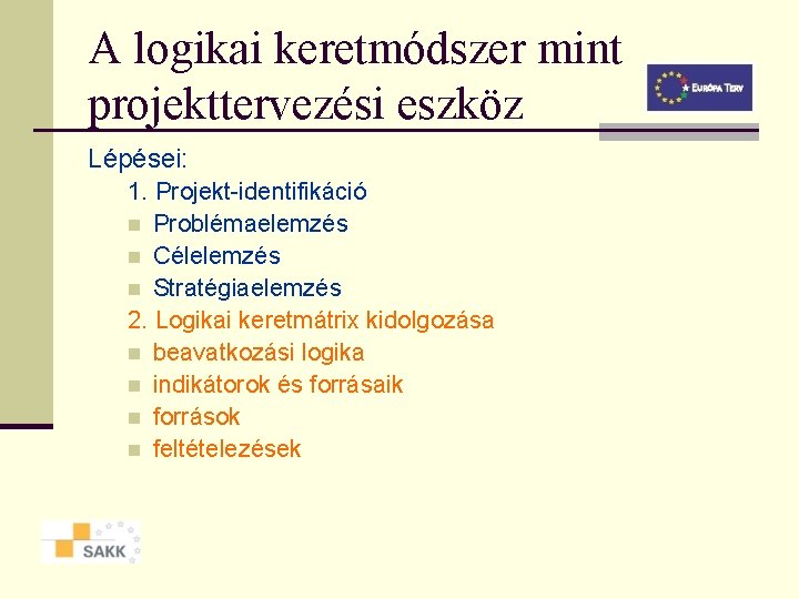 A logikai keretmódszer mint projekttervezési eszköz Lépései: 1. Projekt-identifikáció n Problémaelemzés n Célelemzés n