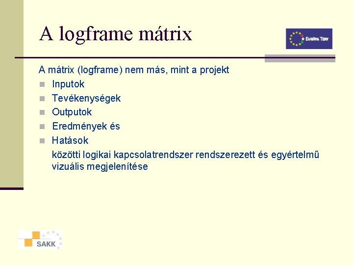 A logframe mátrix A mátrix (logframe) nem más, mint a projekt n Inputok n