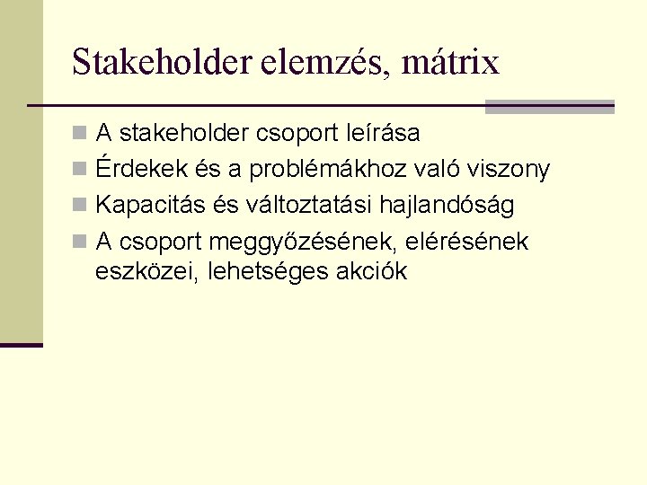 Stakeholder elemzés, mátrix n A stakeholder csoport leírása n Érdekek és a problémákhoz való