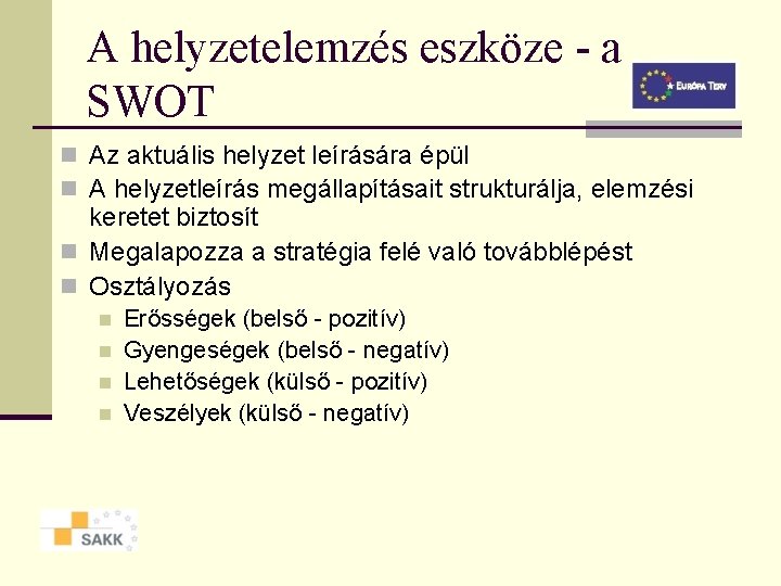 A helyzetelemzés eszköze - a SWOT n Az aktuális helyzet leírására épül n A