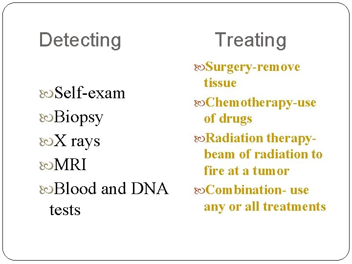 Detecting Treating Surgery-remove Self-exam Biopsy X rays MRI Blood and DNA tests tissue Chemotherapy-use