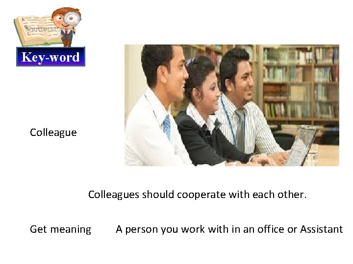 Key-word Colleagues should cooperate with each other. Get meaning A person you work with