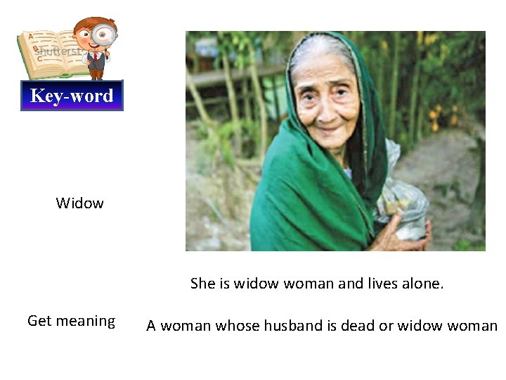 Key-word Widow She is widow woman and lives alone. Get meaning A woman whose