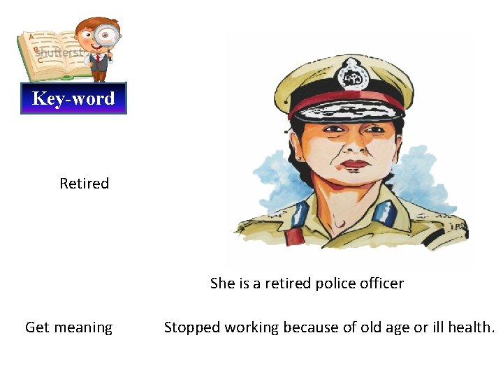 Key-word Retired She is a retired police officer Get meaning Stopped working because of