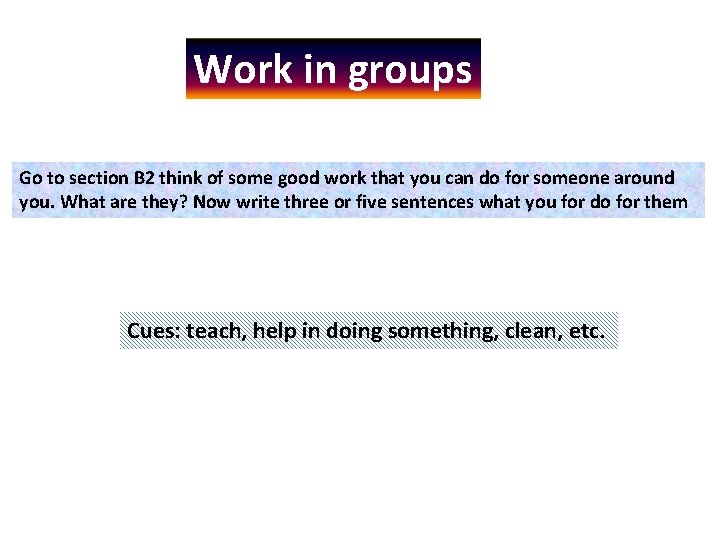 Work in groups Go to section B 2 think of some good work that