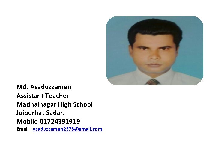 Md. Asaduzzaman Assistant Teacher Madhainagar High School Jaipurhat Sadar. Mobile-01724391919 Email- asaduzzaman 2378@gmail. com