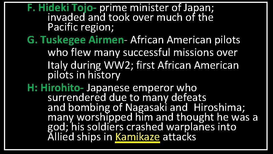F. Hideki Tojo- prime minister of Japan; invaded and took over much of the