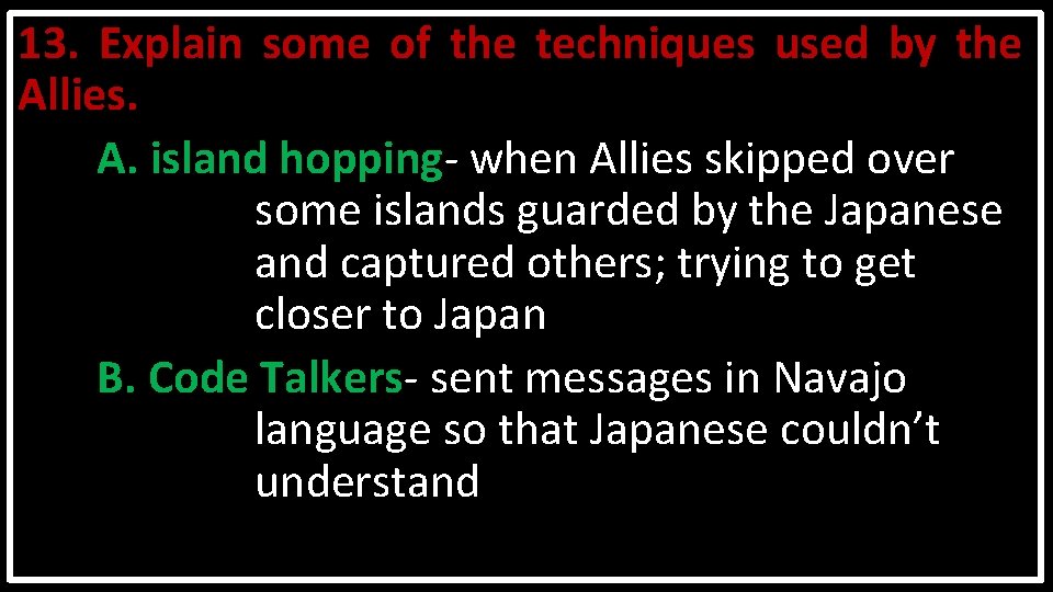 13. Explain some of the techniques used by the Allies. A. island hopping- when