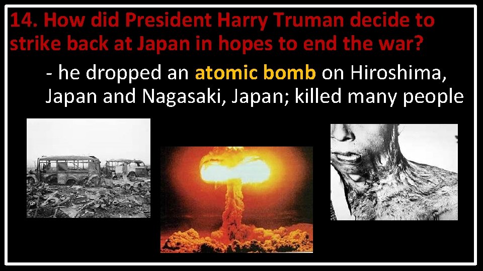 14. How did President Harry Truman decide to strike back at Japan in hopes