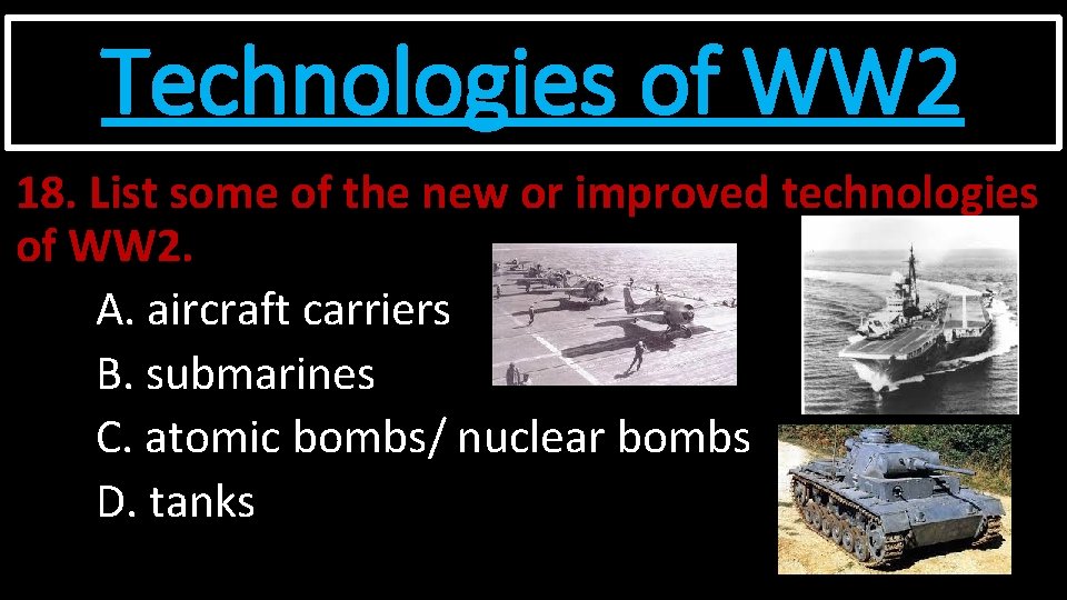 Technologies of WW 2 18. List some of the new or improved technologies of