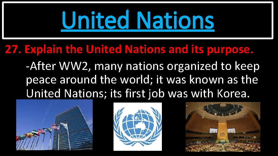 United Nations 27. Explain the United Nations and its purpose. -After WW 2, many