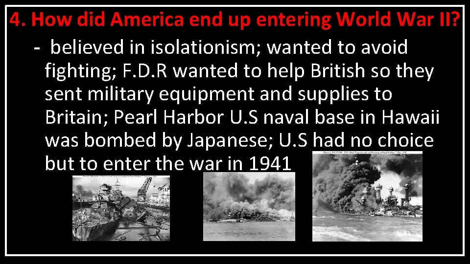 4. How did America end up entering World War II? - believed in isolationism;