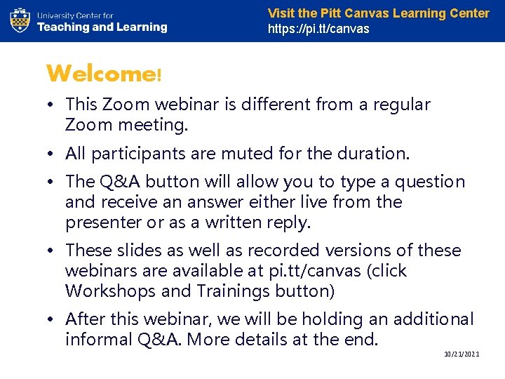 Visit the Pitt Canvas Learning Center https: //pi. tt/canvas Welcome! • This Zoom webinar