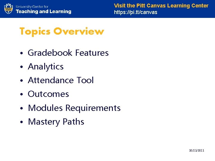 Visit the Pitt Canvas Learning Center https: //pi. tt/canvas Topics Overview • Gradebook Features