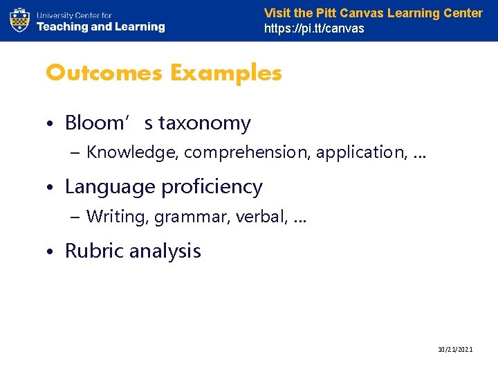 Visit the Pitt Canvas Learning Center https: //pi. tt/canvas Outcomes Examples • Bloom’s taxonomy