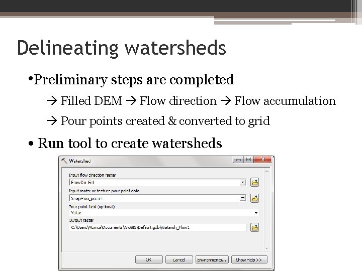 Delineating watersheds • Preliminary steps are completed Filled DEM Flow direction Flow accumulation Pour