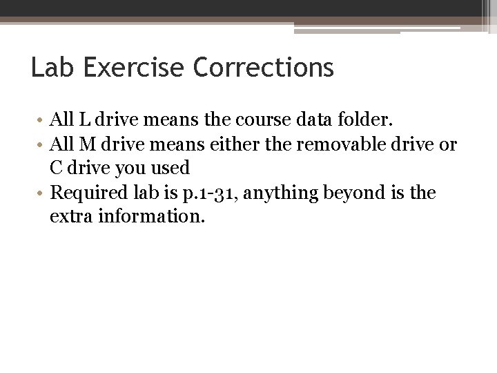 Lab Exercise Corrections • All L drive means the course data folder. • All