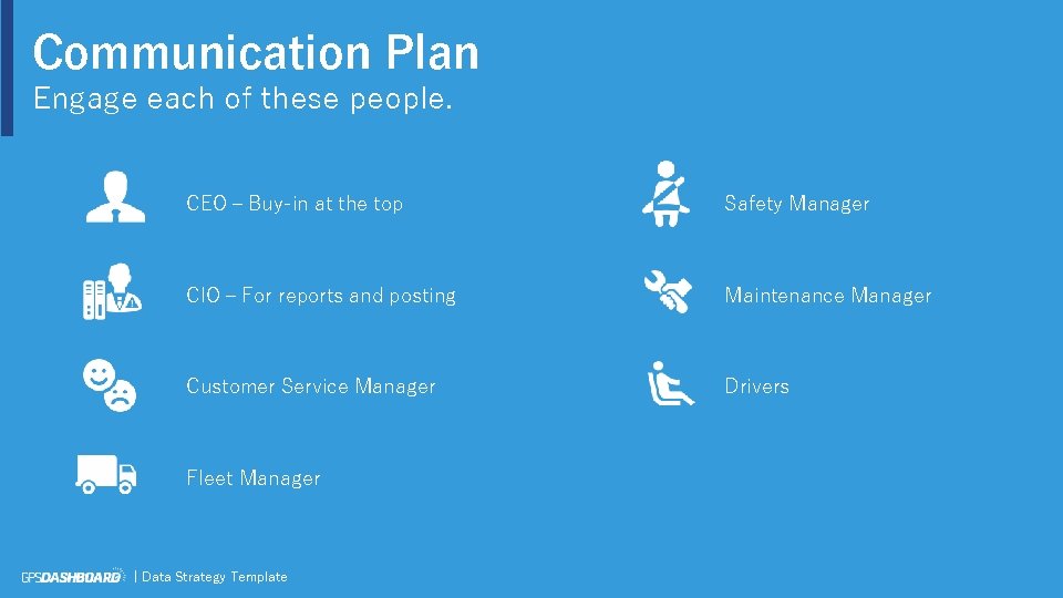 Communication Plan Engage each of these people. CEO – Buy-in at the top Safety