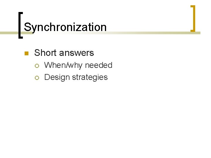 Synchronization Short answers When/why needed Design strategies 