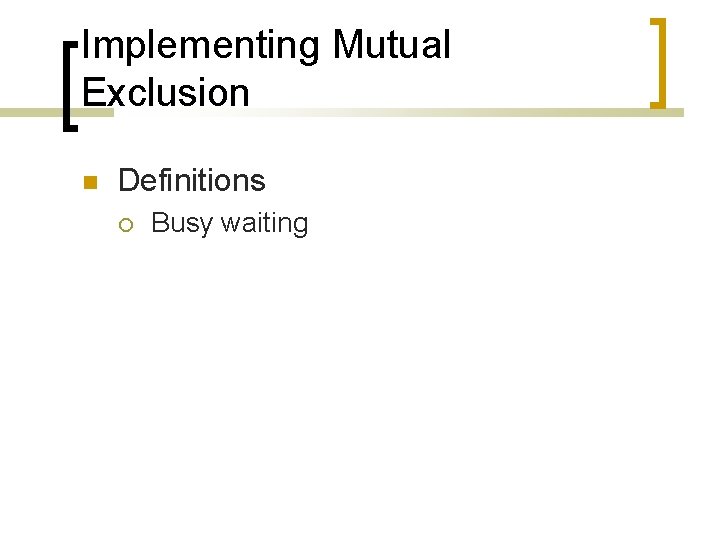 Implementing Mutual Exclusion Definitions Busy waiting 