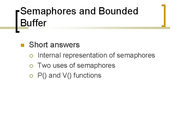 Semaphores and Bounded Buffer Short answers Internal representation of semaphores Two uses of semaphores