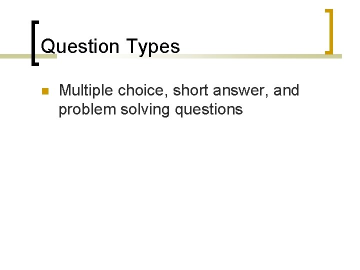 Question Types Multiple choice, short answer, and problem solving questions 