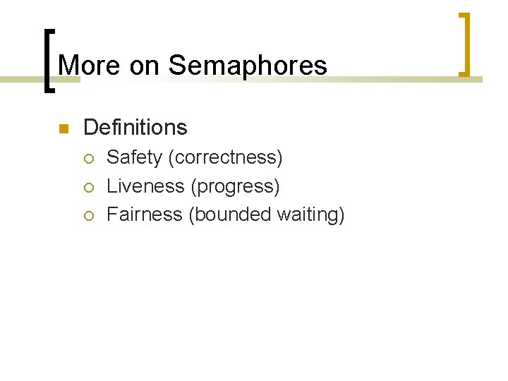 More on Semaphores Definitions Safety (correctness) Liveness (progress) Fairness (bounded waiting) 