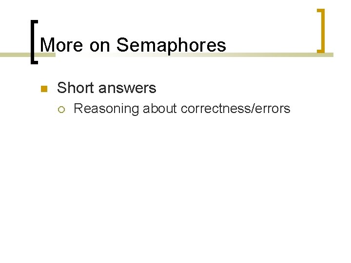 More on Semaphores Short answers Reasoning about correctness/errors 