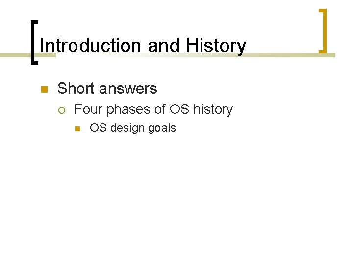 Introduction and History Short answers Four phases of OS history OS design goals 